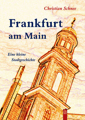 Frankfurt am Main: Eine kleine Stadtgeschichte