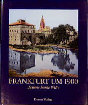 Frankfurt um 1900 : 'Schöne bunte Welt'