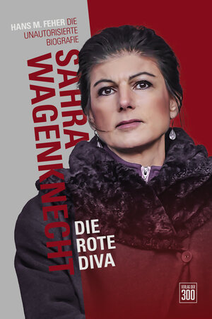 Buchcover Sahra Wagenknecht. Die rote Diva | Hans M. Feher | EAN 9783897068155 | ISBN 3-89706-815-X | ISBN 978-3-89706-815-5
