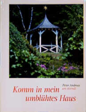 Komm in mein umblühtes Haus. Lauben, Pavillons und Gartenhäuser