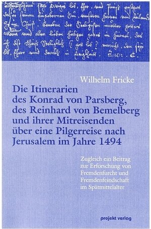 Die Itinerarien des Konrad von Parsberg, des Reinhard von Bemelberg und ihrer Mitreisenden über eine Pilgerreise nach Je