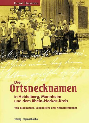 Die Ortsnamen in Heidelberg, Mannheim und dem Rhein-Neckar-Kreis. Von Bloomäulern, Lellebollem und Neckarschleimern