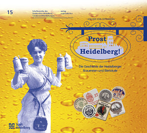 Prost Heidelberg! - Sonderveröffentlichung 15 . Die Geschichte der Heidelberger Brauereien und Bierlokale