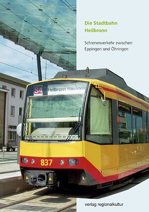 Die Stadtbahn Heilbronn. Schienenverkehr zwischen Eppingen und Öhringen