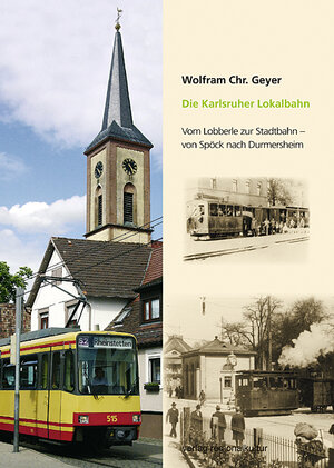 Buchcover Die Karlsruher Lokalbahn | Wolfram Ch Geyer | EAN 9783897354647 | ISBN 3-89735-464-0 | ISBN 978-3-89735-464-7