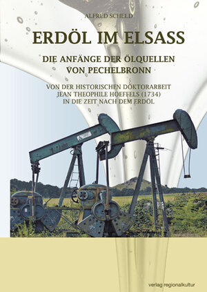 Buchcover ERDÖL IM ELSASS Die Anfänge der Ölquellen von Pechelbronn | Alfred Scheld | EAN 9783897357099 | ISBN 3-89735-709-7 | ISBN 978-3-89735-709-9
