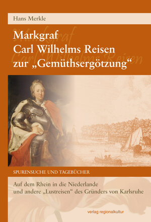 Buchcover Markgraf Carl Wilhelms Reisen zur "Gemüthsergötzung" | Hans Merkle | EAN 9783897357884 | ISBN 3-89735-788-7 | ISBN 978-3-89735-788-4