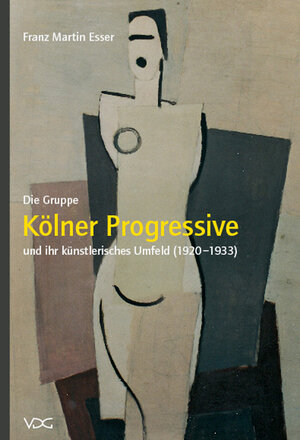 Buchcover Die Gruppe „Kölner Progressive“ und ihr künstlerisches Umfeld (1920–1933) | Franz M Esser | EAN 9783897395848 | ISBN 3-89739-584-3 | ISBN 978-3-89739-584-8