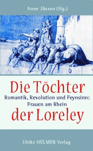 Die Töchter der Loreley. Romantik, Revolution und Feynsinn: Frauen am Rhein