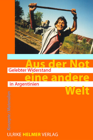 Aus der Not eine andere Welt. Gelebter Widerstand in Argentinien