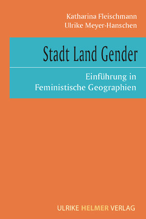 Stadt Land Gender. Einführung in Feministische Geographien