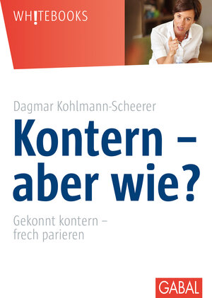 Kontern- aber wie?: Gekonnt kontern, frech parieren, den anderen niederschweigen