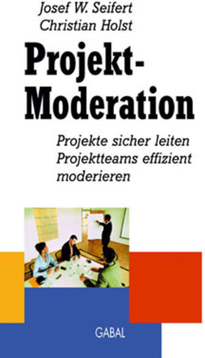 Projekt-Moderation. Projekte sicher leiten, Projektteams effizient moderieren