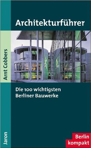 Architekturführer - Die 100 wichtigsten Berliner Bauwerke