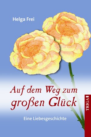 Buchcover Auf dem Weg zum großen Glück | Helga Frei | EAN 9783897748651 | ISBN 3-89774-865-7 | ISBN 978-3-89774-865-1