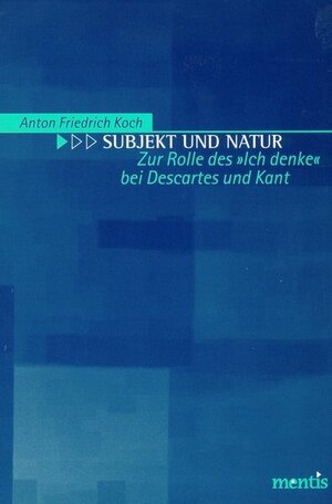 Subjetk und Natur. Zur Rolle des 'Ich denke' bei Descartes und Kant