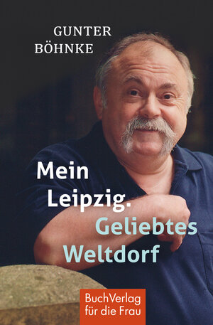 Buchcover Mein Leipzig. Geliebtes Weltdorf | Gunter Böhnke | EAN 9783897984738 | ISBN 3-89798-473-3 | ISBN 978-3-89798-473-8