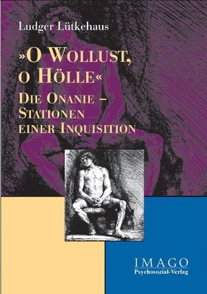 O Wollust, O Hölle: Die Onanie - Stationen einer Inquisition