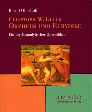 Christoph W. Gluck: Orpheus und Eurydike. Ein psychoanalytischer Opernführer