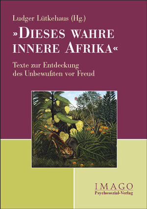 Dieses wahre innere Afrika: Texte zur Entdeckung des Unbewußten vor Freud