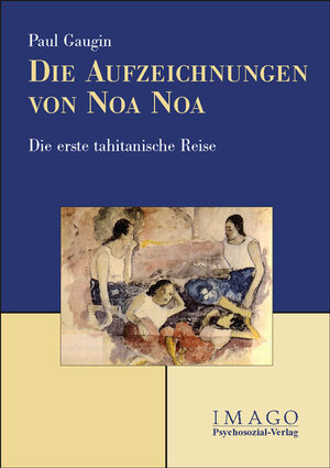 Die Aufzeichnungen von Noa Noa: Die erste tahitanische Reise. Mit Aquarellen, Holzschnitten und Zeichnungen Gaugins