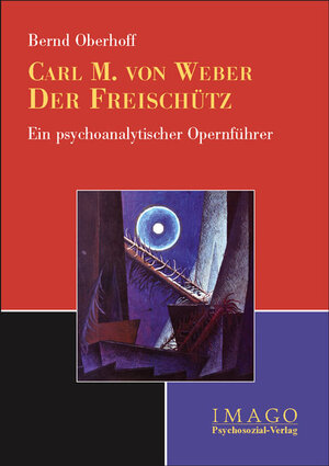 Carl Maria von Weber: Der Freischütz: Ein psychoanalytischer Opernführer