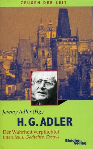 H.G. Adler - Die Wahrheit verpflichtet: Interviews, Gedichte, Essays