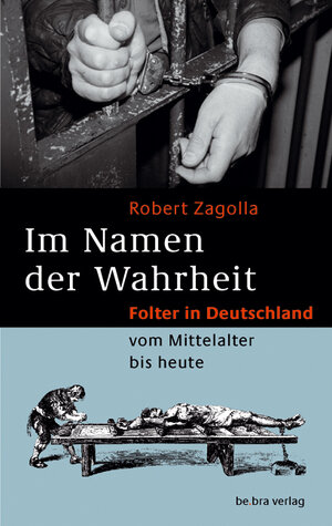 Im Namen der Wahrheit: Folter in Deutschland vom Mittelalter bis heute