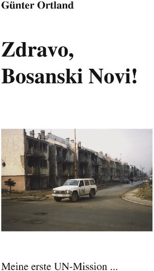 Zdravo, Bosanski Novi Meine erste UN- Mission. (Book on Demand)