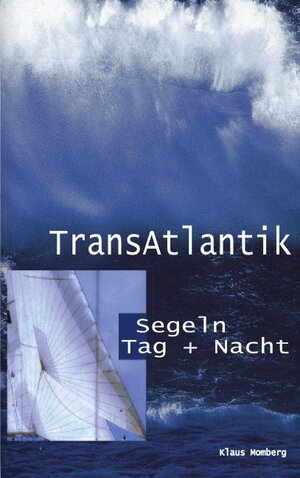 TransAtlantik. Segeln Tag und Nacht. Reiseberichte von drei Atlantiküberquerungen (Book on Demand)