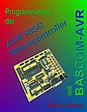 Buchcover Programmieren der AVR RISC mit dem BASCOM-AVR Microcontroller | Claus Kühnel | EAN 9783898119375 | ISBN 3-89811-937-8 | ISBN 978-3-89811-937-5