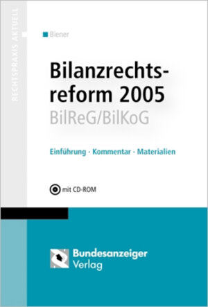 Die Bilanzrechtsreform 2005. BilReG/BilKoG, mit CD-Rom. Einführung, Kommentar, Materialien