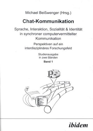 Chat-Kommunikation. Sprache, Interaktion, Sozialität & Identität in synchroner computervermittelter Kommunikation Perspektiven auf ein interdisziplinäres Forschungsfeld