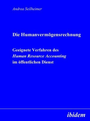 Buchcover Die Humanvermögensrechnung. Geeignete Verfahren des Human Resource Accounting im öffentlichen Dienst | Andrea Seilheimer | EAN 9783898218450 | ISBN 3-89821-845-7 | ISBN 978-3-89821-845-0