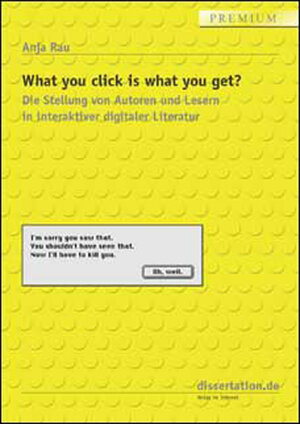 What you click is what you get?: Die Stellung von Autoren und Lesern in interaktiver digitaler Literatur