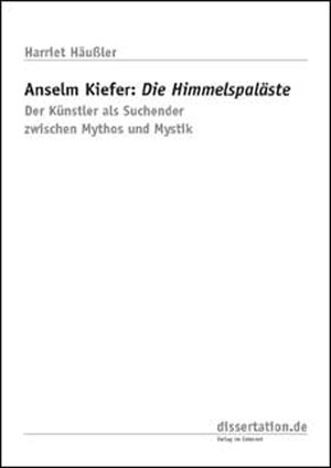 Anselm Kiefer: Die Himmelspaläste: Der Künstler als Suchender zwischen Mythos und Mystik