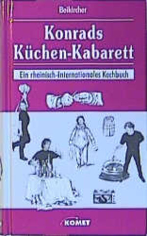 Konrads Küchen-Kabarett. Ein rheinisch-internationales Kochbuch