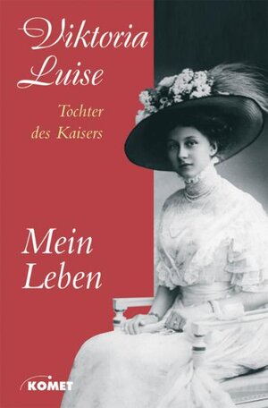 Mein Leben. - Die Biografie der Tochter des letzten Deutschen Kaisers.