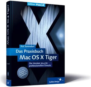 Das Praxisbuch Mac OS X 10.4 Tiger: Die Version 10.4 im professionellen Einsatz (Galileo Design)