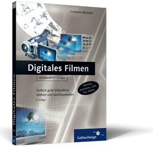 Digitales Filmen: Einfach gute Videofilme drehen und nachbearbeiten (Galileo Design)