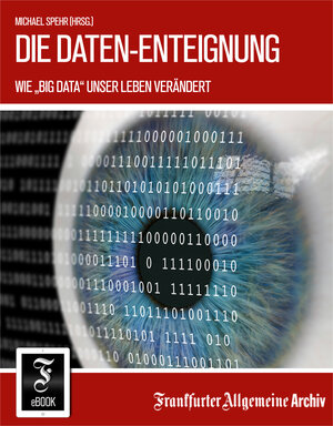 Buchcover Die Daten-Enteignung | Frankfurter Allgemeine Archiv | EAN 9783898432832 | ISBN 3-89843-283-1 | ISBN 978-3-89843-283-2