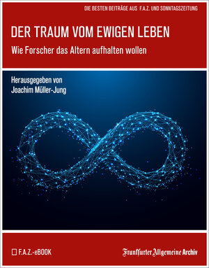 Buchcover Der Traum vom ewigen Leben | Frankfurter Allgemeine Archiv | EAN 9783898434737 | ISBN 3-89843-473-7 | ISBN 978-3-89843-473-7