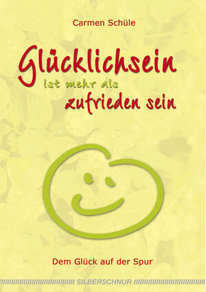 Buchcover Glücklich sein ist mehr als zufrieden sein | Carmen Schüle | EAN 9783898452120 | ISBN 3-89845-212-3 | ISBN 978-3-89845-212-0