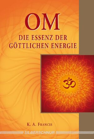 Buchcover OM – Die Essenz der göttlichen Energie | K.A. Francis | EAN 9783898453165 | ISBN 3-89845-316-2 | ISBN 978-3-89845-316-5