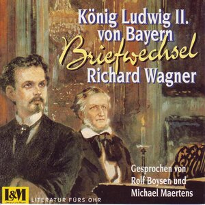 Briefwechsel - Richard Wagner / König Ludwig II. von Bayern. CD . Aus den Jahren 1864-1872