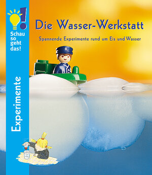 Die Wasser-Werkstatt. Spannende Experimente rund um Eis und Wasser