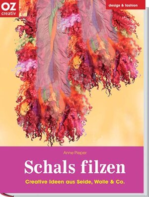 Schals filzen. Design & fashion. Creative Ideen aus Seide, Wolle & Co