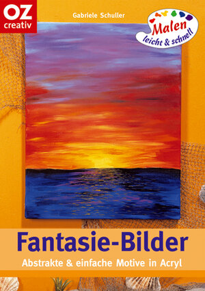 Fantasie-Bilder. Abstrakte & einfache Motive in Acryl