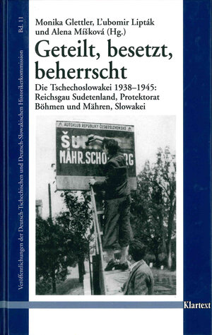 Geteilt, besetzt, beherrscht: Die Tschechoslowakei 1938-1945: Reichsgau Sudetenland, Protektorat Böhmen und Mähren, Slowakei