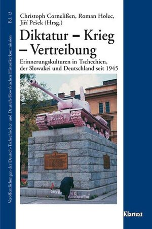 Diktatur - Krieg - Vertreibung: Erinnerungskulturen in Tschechien, der Slowakei und Deutschland seit 1945